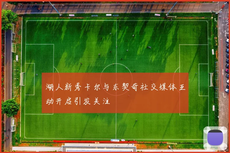 湖人新秀卡尔与东契奇社交媒体互动开启引发关注
