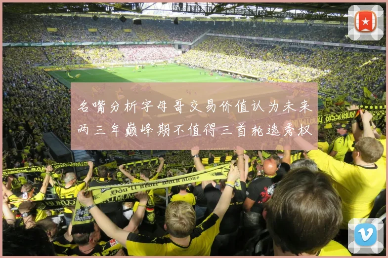 名嘴分析字母哥交易价值认为未来两三年巅峰期不值得三首轮选秀权