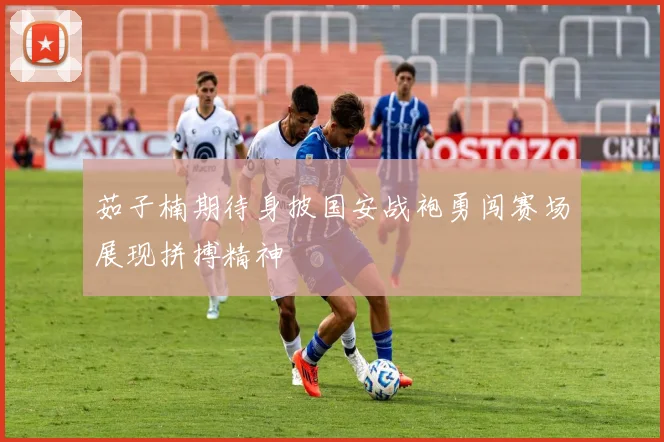 茹子楠期待身披国安战袍勇闯赛场展现拼搏精神
